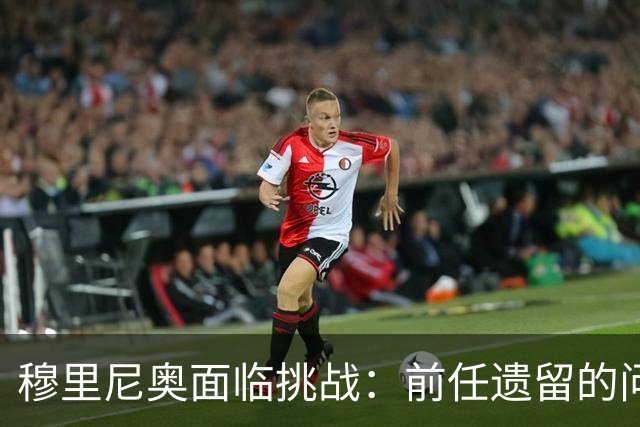 穆里尼奥面临挑战：前任遗留的问题与新星崛起的选择