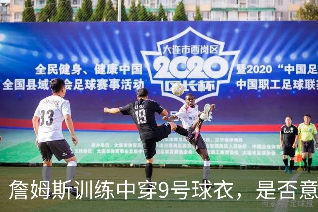 詹姆斯训练中穿9号球衣，是否意味着向布朗尼致敬？